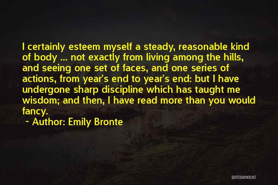 Emily Bronte Quotes: I Certainly Esteem Myself A Steady, Reasonable Kind Of Body ... Not Exactly From Living Among The Hills, And Seeing
