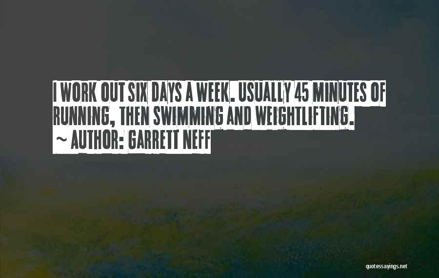 Garrett Neff Quotes: I Work Out Six Days A Week. Usually 45 Minutes Of Running, Then Swimming And Weightlifting.