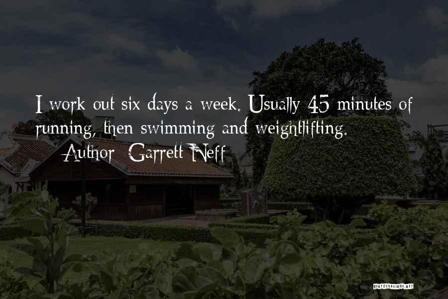 Garrett Neff Quotes: I Work Out Six Days A Week. Usually 45 Minutes Of Running, Then Swimming And Weightlifting.