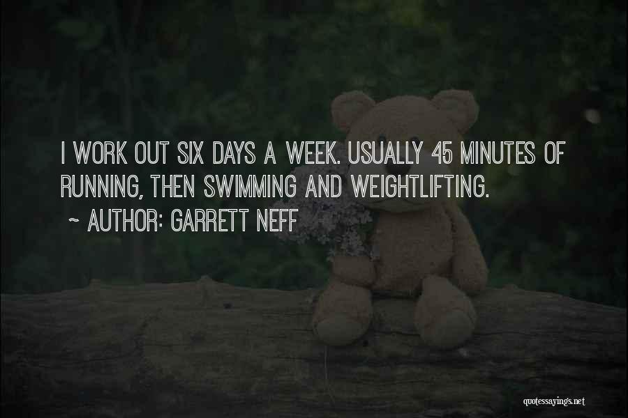 Garrett Neff Quotes: I Work Out Six Days A Week. Usually 45 Minutes Of Running, Then Swimming And Weightlifting.