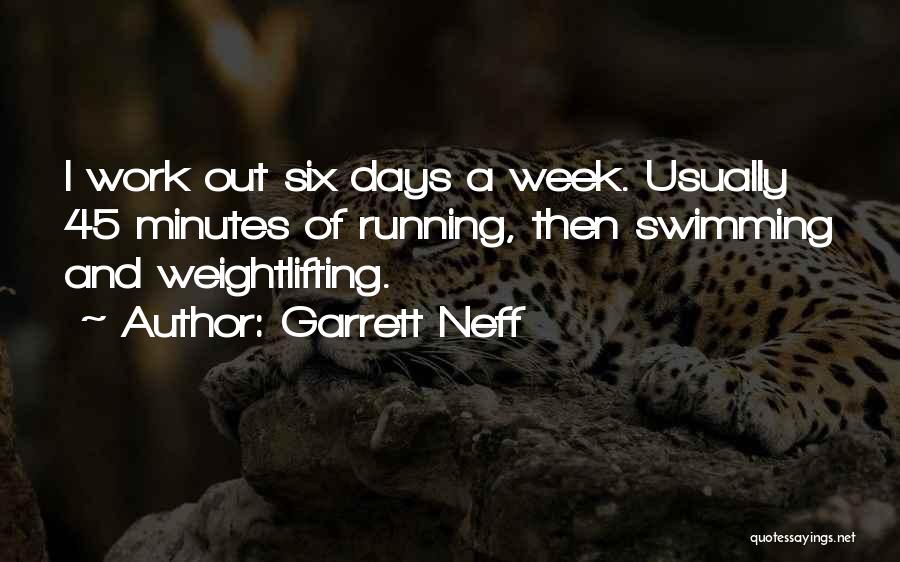 Garrett Neff Quotes: I Work Out Six Days A Week. Usually 45 Minutes Of Running, Then Swimming And Weightlifting.