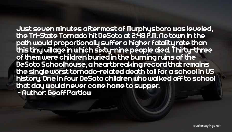 Geoff Partlow Quotes: Just Seven Minutes After Most Of Murphysboro Was Leveled, The Tri-state Tornado Hit Desoto At 2:48 P.m. No Town In