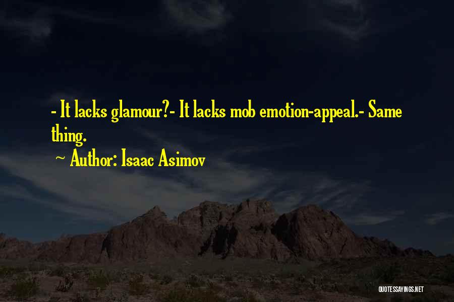 Isaac Asimov Quotes: - It Lacks Glamour?- It Lacks Mob Emotion-appeal.- Same Thing.