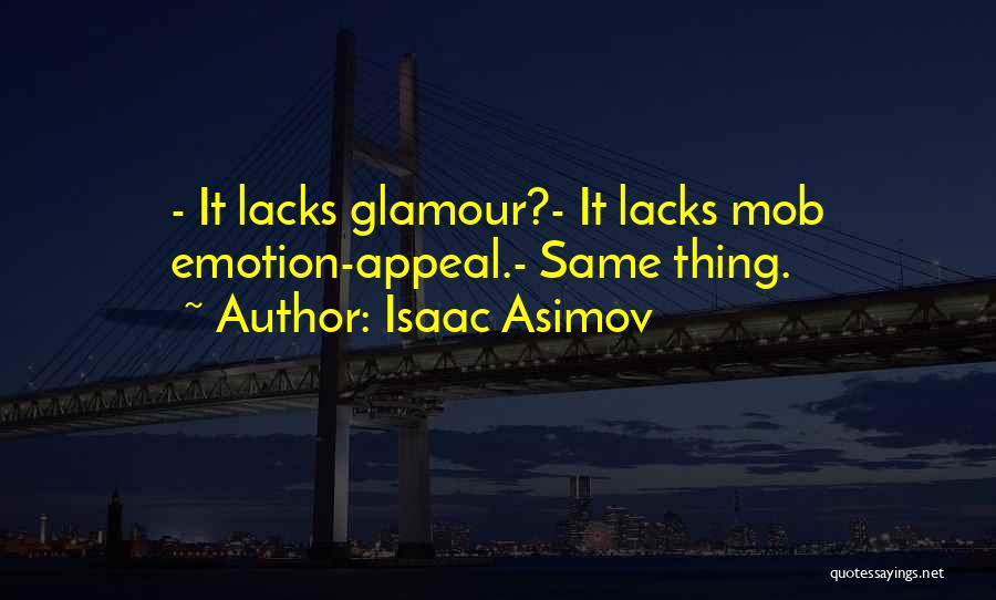 Isaac Asimov Quotes: - It Lacks Glamour?- It Lacks Mob Emotion-appeal.- Same Thing.