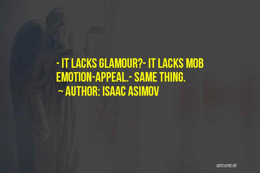 Isaac Asimov Quotes: - It Lacks Glamour?- It Lacks Mob Emotion-appeal.- Same Thing.