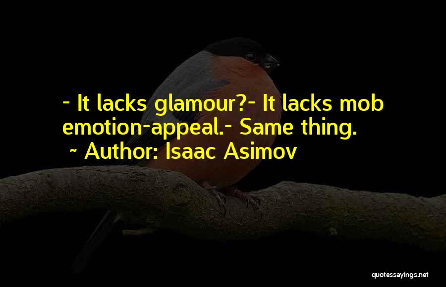Isaac Asimov Quotes: - It Lacks Glamour?- It Lacks Mob Emotion-appeal.- Same Thing.