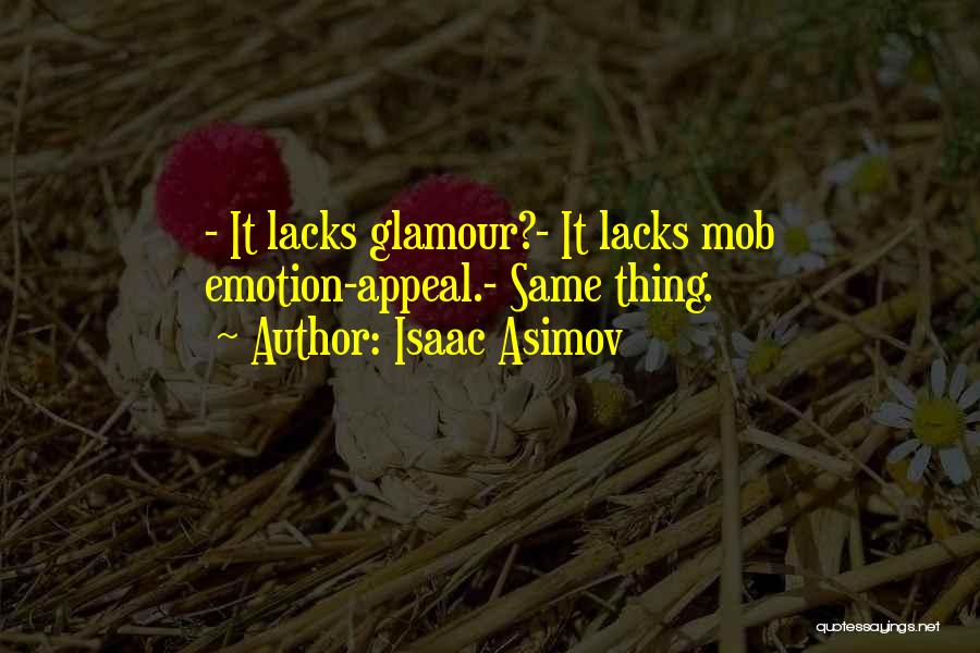 Isaac Asimov Quotes: - It Lacks Glamour?- It Lacks Mob Emotion-appeal.- Same Thing.