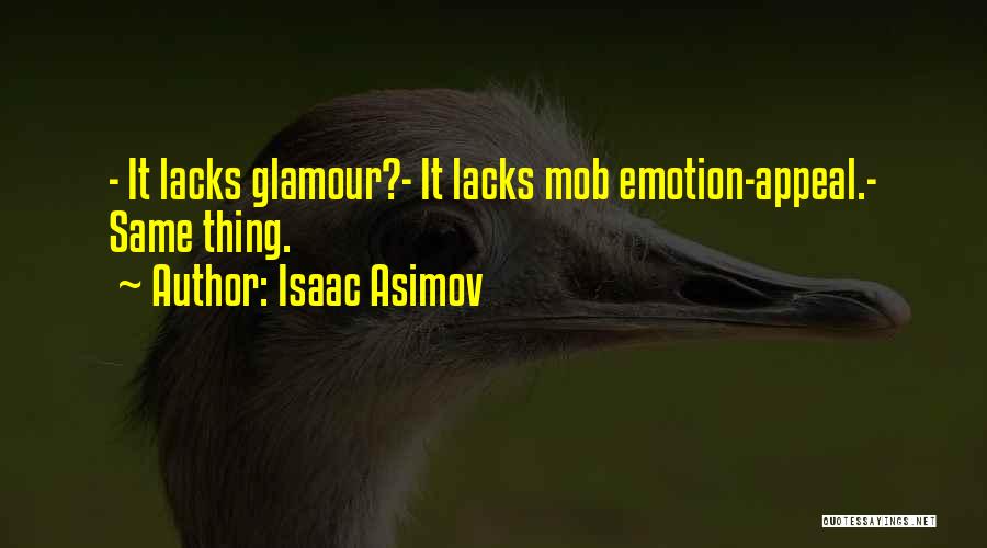 Isaac Asimov Quotes: - It Lacks Glamour?- It Lacks Mob Emotion-appeal.- Same Thing.