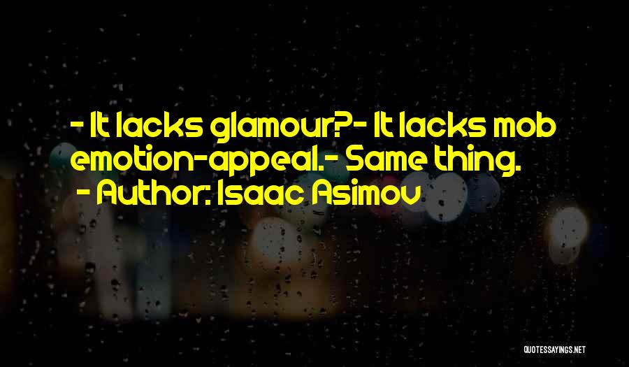 Isaac Asimov Quotes: - It Lacks Glamour?- It Lacks Mob Emotion-appeal.- Same Thing.