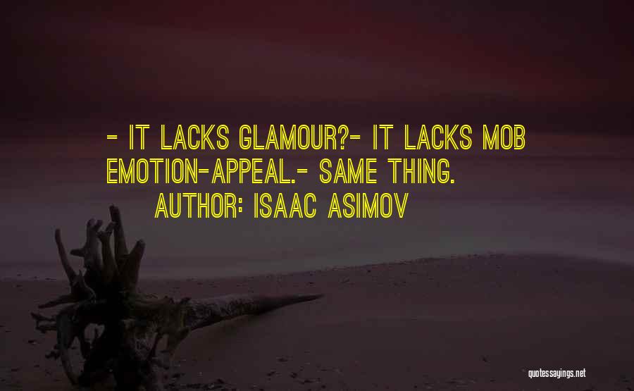 Isaac Asimov Quotes: - It Lacks Glamour?- It Lacks Mob Emotion-appeal.- Same Thing.