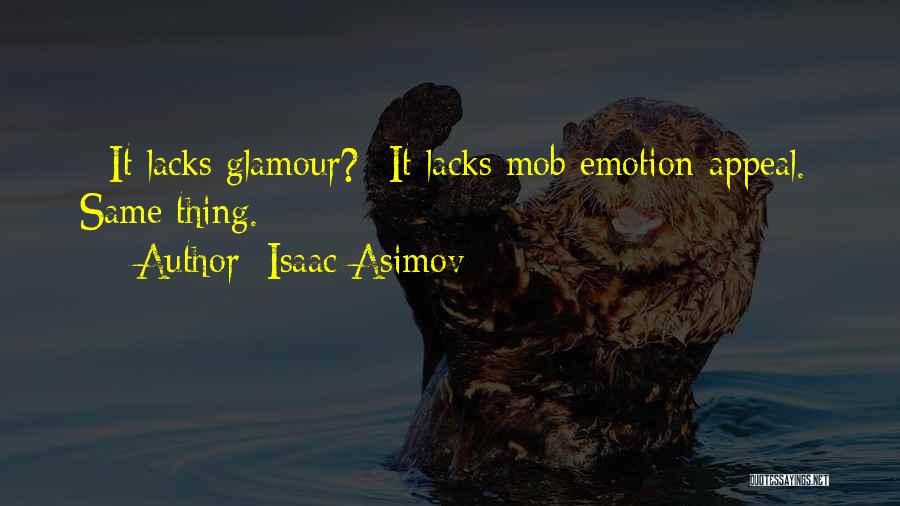 Isaac Asimov Quotes: - It Lacks Glamour?- It Lacks Mob Emotion-appeal.- Same Thing.