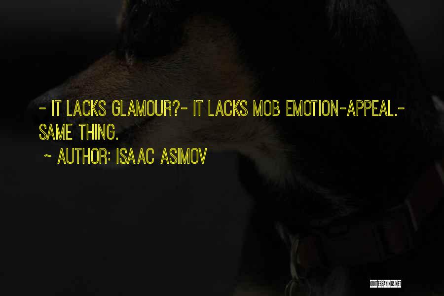 Isaac Asimov Quotes: - It Lacks Glamour?- It Lacks Mob Emotion-appeal.- Same Thing.