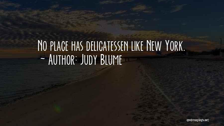 Judy Blume Quotes: No Place Has Delicatessen Like New York.