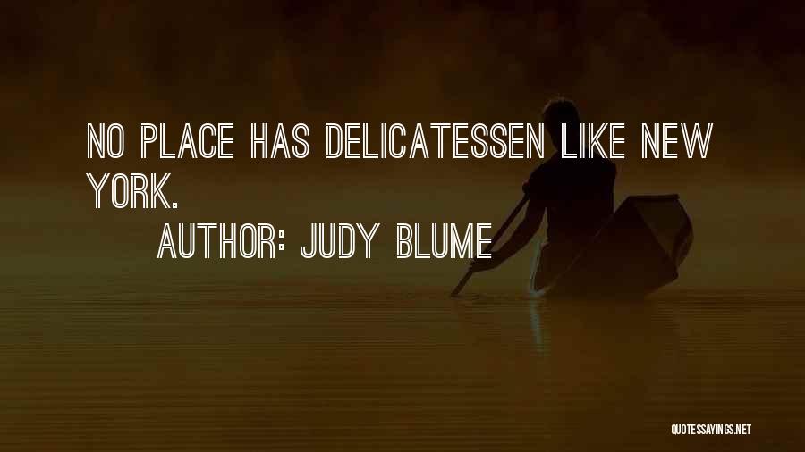 Judy Blume Quotes: No Place Has Delicatessen Like New York.