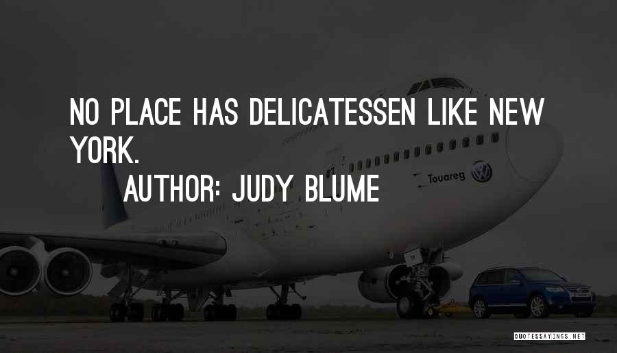 Judy Blume Quotes: No Place Has Delicatessen Like New York.