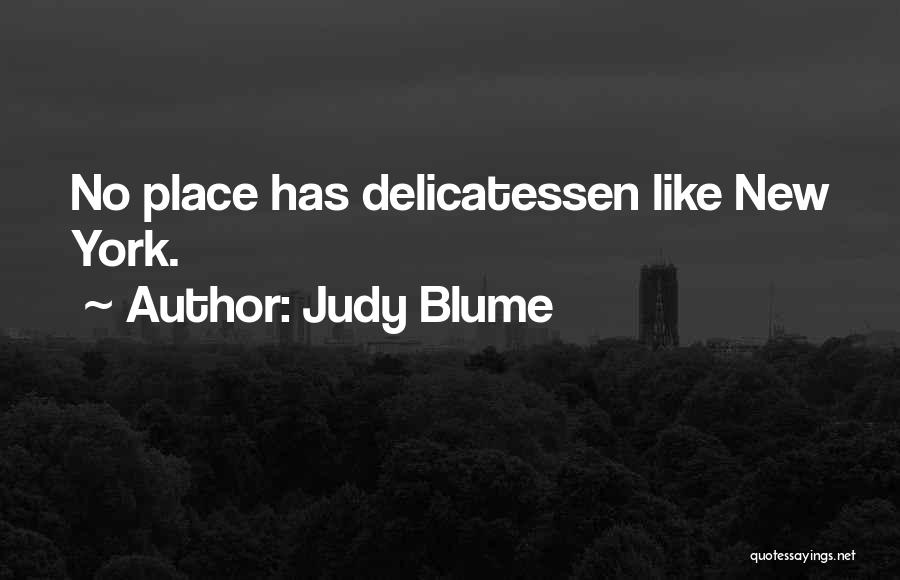 Judy Blume Quotes: No Place Has Delicatessen Like New York.