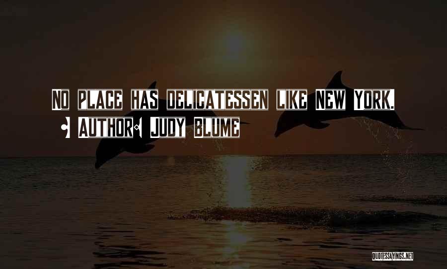 Judy Blume Quotes: No Place Has Delicatessen Like New York.