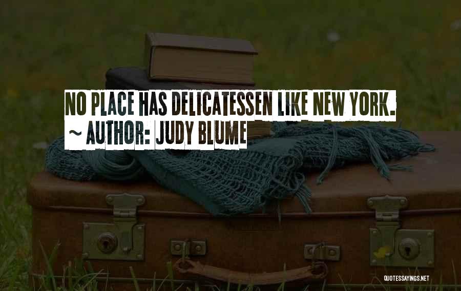 Judy Blume Quotes: No Place Has Delicatessen Like New York.