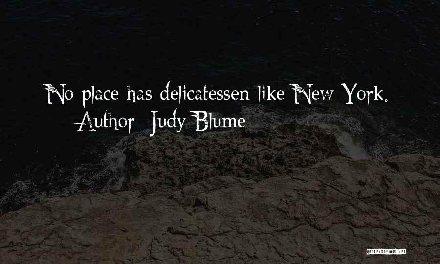 Judy Blume Quotes: No Place Has Delicatessen Like New York.