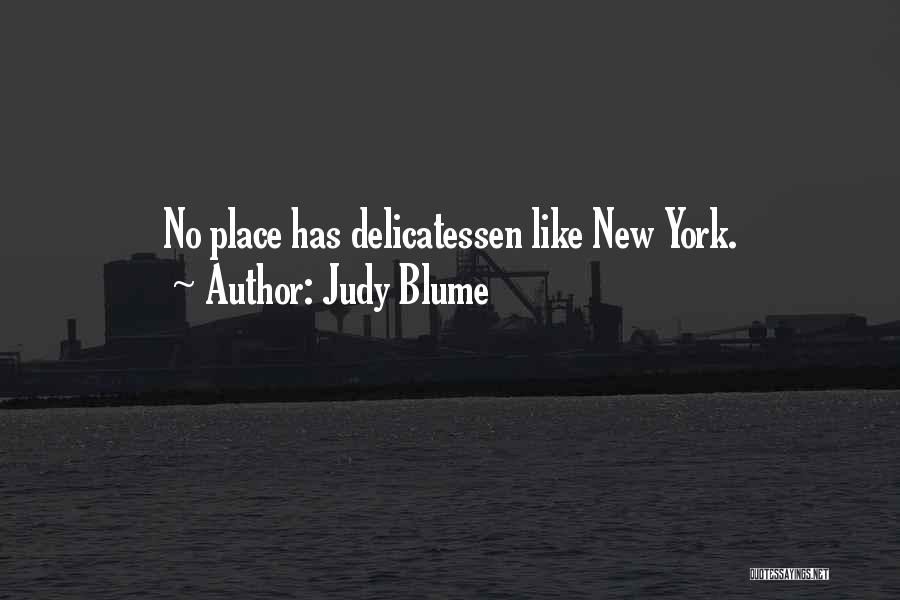 Judy Blume Quotes: No Place Has Delicatessen Like New York.