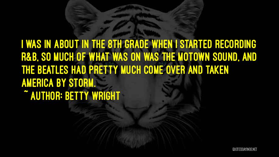 Betty Wright Quotes: I Was In About In The 8th Grade When I Started Recording R&b, So Much Of What Was On Was