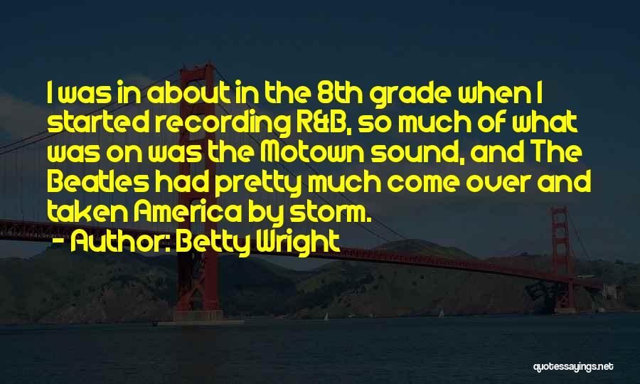 Betty Wright Quotes: I Was In About In The 8th Grade When I Started Recording R&b, So Much Of What Was On Was