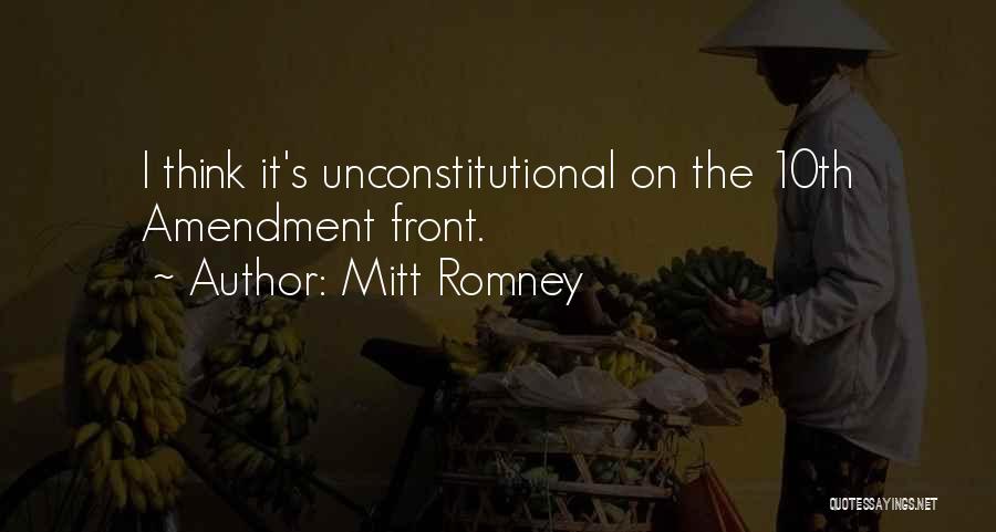 Mitt Romney Quotes: I Think It's Unconstitutional On The 10th Amendment Front.