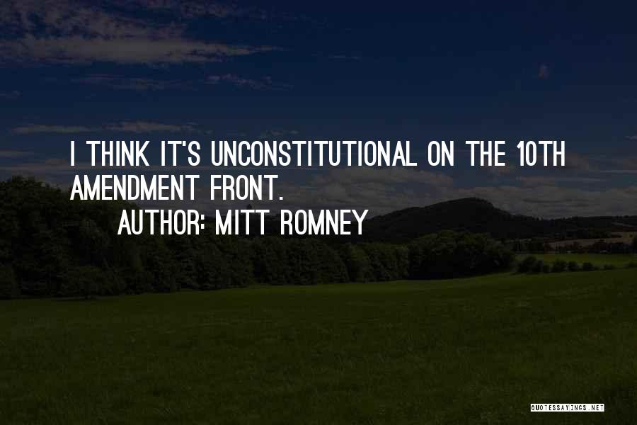 Mitt Romney Quotes: I Think It's Unconstitutional On The 10th Amendment Front.