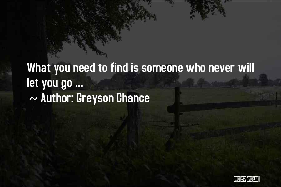 Greyson Chance Quotes: What You Need To Find Is Someone Who Never Will Let You Go ...