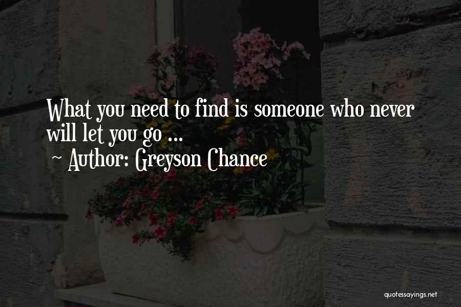 Greyson Chance Quotes: What You Need To Find Is Someone Who Never Will Let You Go ...