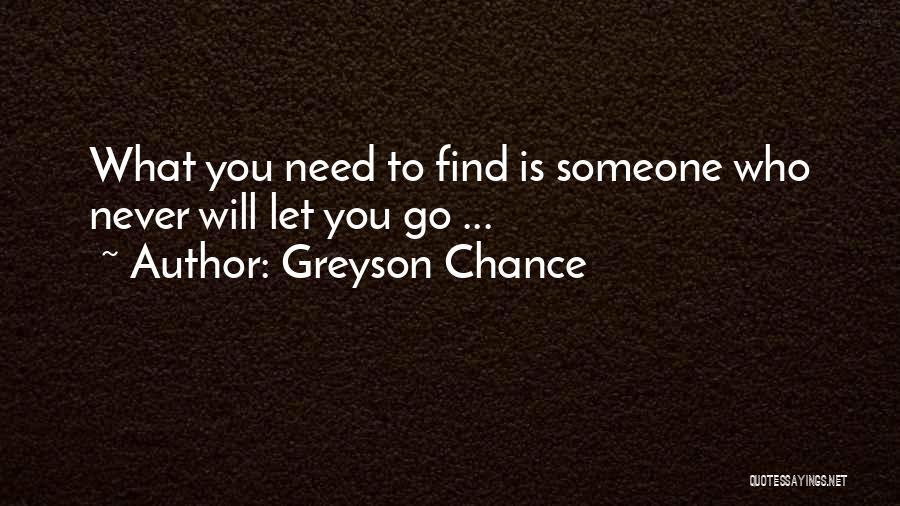 Greyson Chance Quotes: What You Need To Find Is Someone Who Never Will Let You Go ...