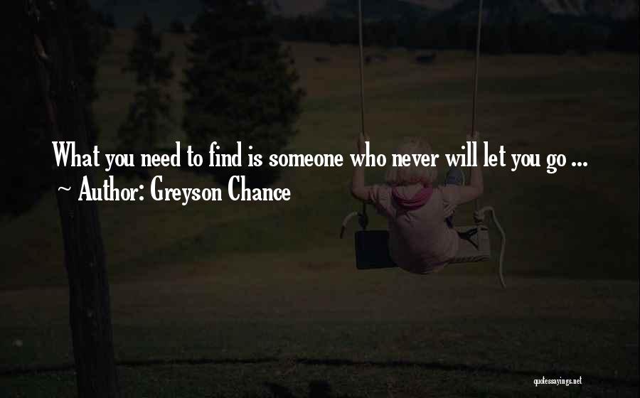 Greyson Chance Quotes: What You Need To Find Is Someone Who Never Will Let You Go ...