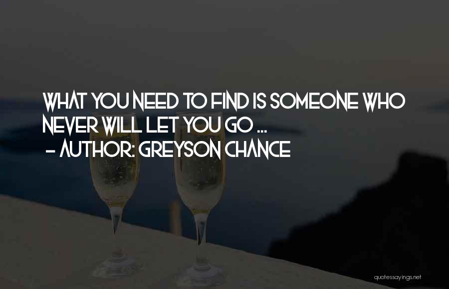 Greyson Chance Quotes: What You Need To Find Is Someone Who Never Will Let You Go ...