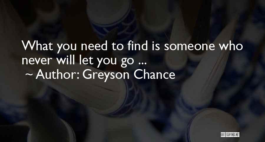 Greyson Chance Quotes: What You Need To Find Is Someone Who Never Will Let You Go ...