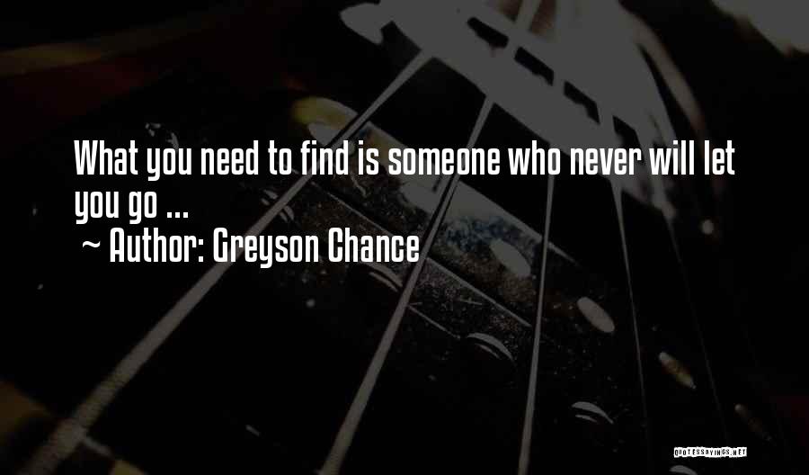 Greyson Chance Quotes: What You Need To Find Is Someone Who Never Will Let You Go ...