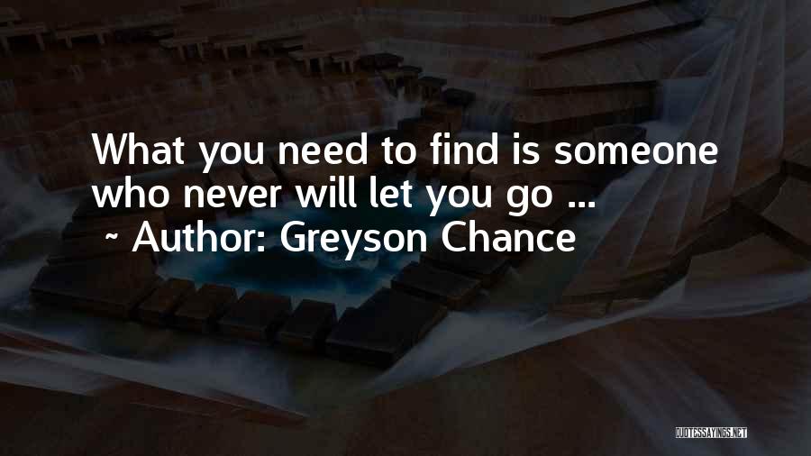 Greyson Chance Quotes: What You Need To Find Is Someone Who Never Will Let You Go ...