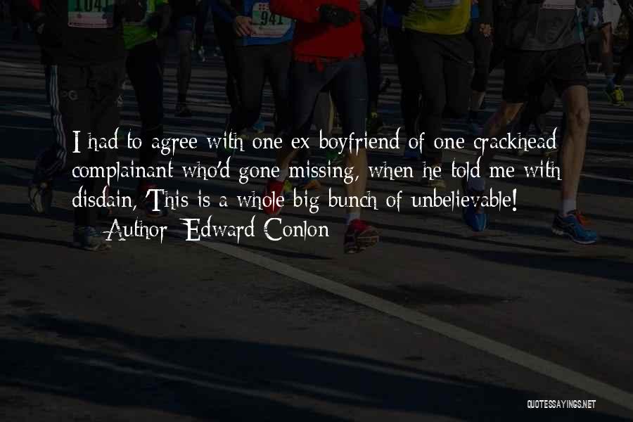 Edward Conlon Quotes: I Had To Agree With One Ex-boyfriend Of One Crackhead Complainant Who'd Gone Missing, When He Told Me With Disdain,