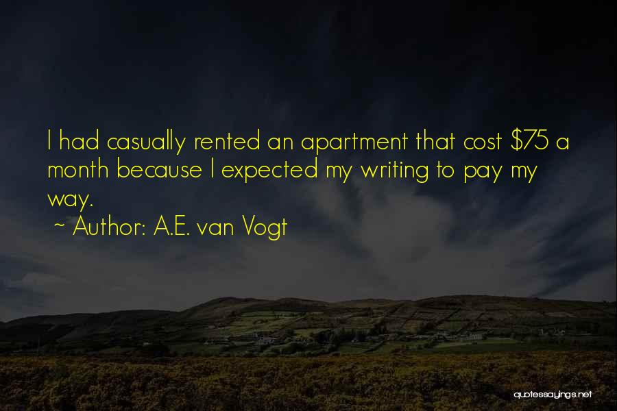 A.E. Van Vogt Quotes: I Had Casually Rented An Apartment That Cost $75 A Month Because I Expected My Writing To Pay My Way.