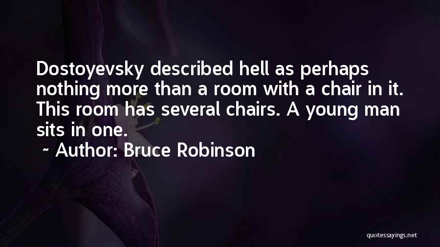 Bruce Robinson Quotes: Dostoyevsky Described Hell As Perhaps Nothing More Than A Room With A Chair In It. This Room Has Several Chairs.