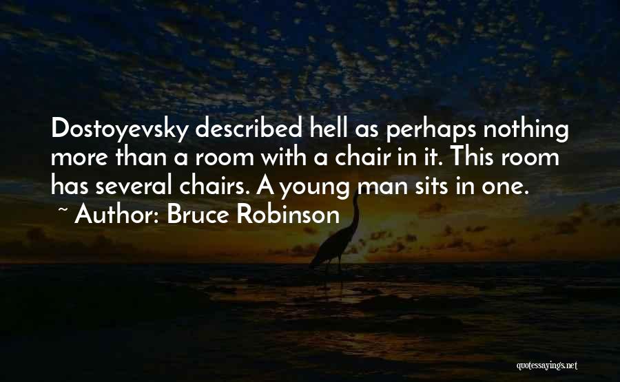 Bruce Robinson Quotes: Dostoyevsky Described Hell As Perhaps Nothing More Than A Room With A Chair In It. This Room Has Several Chairs.