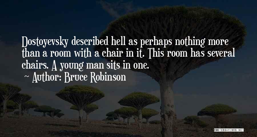 Bruce Robinson Quotes: Dostoyevsky Described Hell As Perhaps Nothing More Than A Room With A Chair In It. This Room Has Several Chairs.