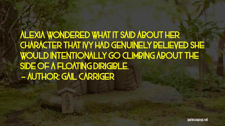 Gail Carriger Quotes: Alexia Wondered What It Said About Her Character That Ivy Had Genuinely Believed She Would Intentionally Go Climbing About The