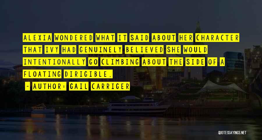 Gail Carriger Quotes: Alexia Wondered What It Said About Her Character That Ivy Had Genuinely Believed She Would Intentionally Go Climbing About The