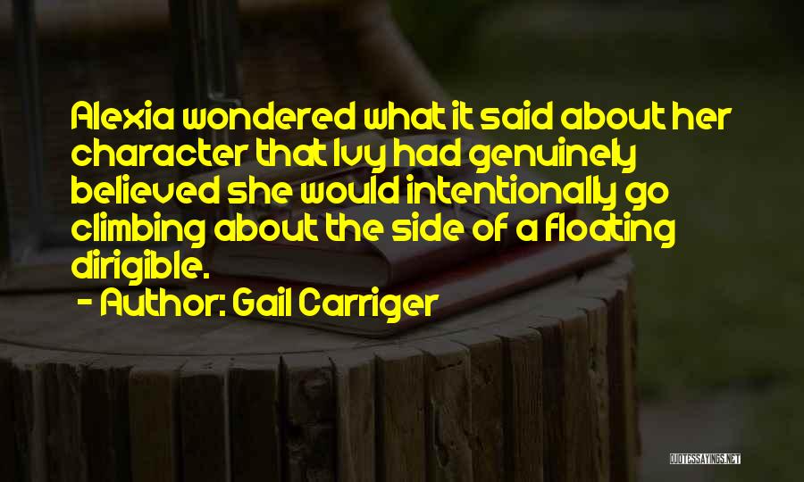 Gail Carriger Quotes: Alexia Wondered What It Said About Her Character That Ivy Had Genuinely Believed She Would Intentionally Go Climbing About The