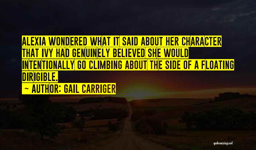 Gail Carriger Quotes: Alexia Wondered What It Said About Her Character That Ivy Had Genuinely Believed She Would Intentionally Go Climbing About The