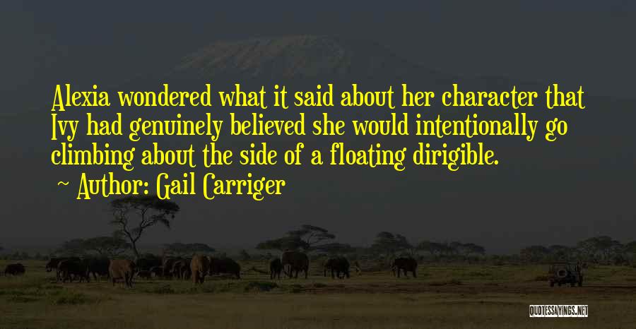 Gail Carriger Quotes: Alexia Wondered What It Said About Her Character That Ivy Had Genuinely Believed She Would Intentionally Go Climbing About The