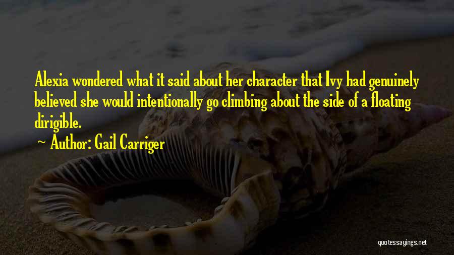 Gail Carriger Quotes: Alexia Wondered What It Said About Her Character That Ivy Had Genuinely Believed She Would Intentionally Go Climbing About The