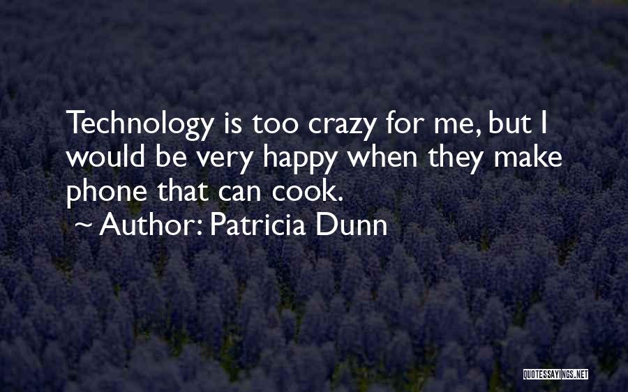 Patricia Dunn Quotes: Technology Is Too Crazy For Me, But I Would Be Very Happy When They Make Phone That Can Cook.