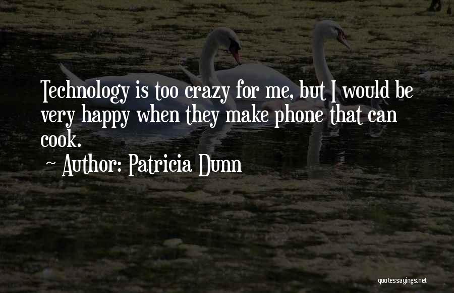 Patricia Dunn Quotes: Technology Is Too Crazy For Me, But I Would Be Very Happy When They Make Phone That Can Cook.