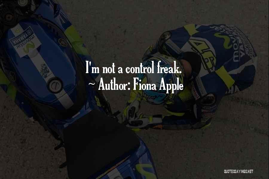Fiona Apple Quotes: I'm Not A Control Freak.